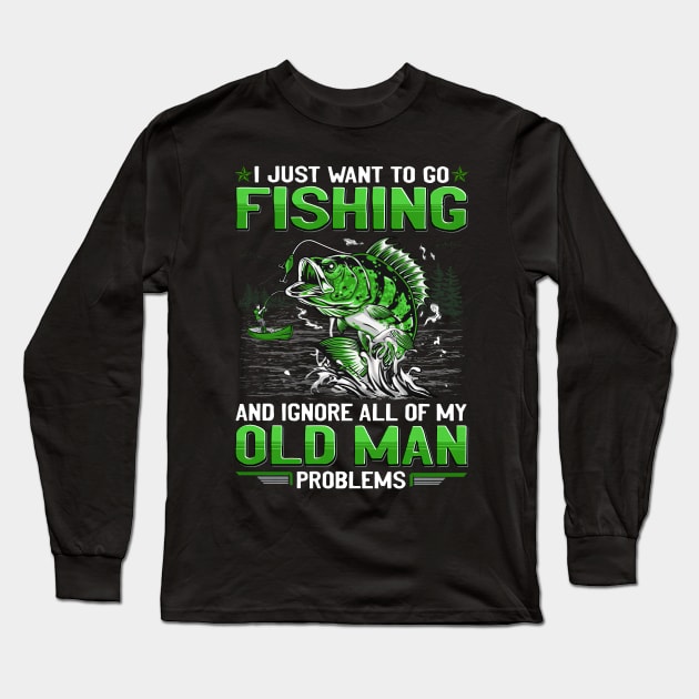 I Just Want To Go Fishing And Ignore My Old Man Problems Long Sleeve T-Shirt by nakaahikithuy